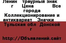 1) Ленин - траурный знак ( 1924 г ) › Цена ­ 4 800 - Все города Коллекционирование и антиквариат » Значки   . Тульская обл.,Донской г.